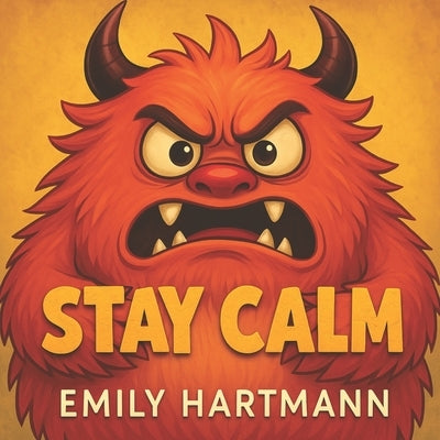 Stay Calm: Children's Book about Anger, Emotions and Big Feelings for Kids, Preschool and Kindergarten, Ages 2-6 by Hartmann, Emily