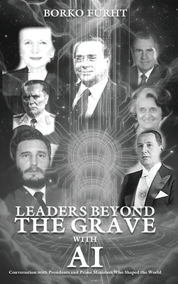 Leaders Beyond the Grave with AI: Conversations with Presidents and Prime Ministers Who Shaped the World by Furht, Borko