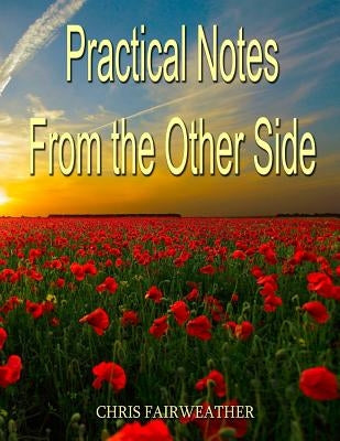 Practical Notes from the Other Side: Helpful Information for When I'm Gone by Fairweather, Chris