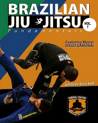 Brazilian Jiu Jitsu Fundamentals White to Blue Belt: White to Blue Belt by Gamonal, Diego