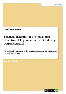 Financial flexibility at the outset of a downturn. A key for subsequent industry outperformance?: An analysis by reference to the great recession and by Kieferle, Guntram