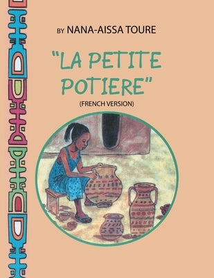 " La Petite Potiere" by Nana-Aissa Toure (French Version) "The Little Potter" by Dr. Ladji Sacko (English Version) by Toure, Nana-Aissa