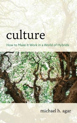 Culture: How to Make It Work in a World of Hybrids by Agar, Michael H.