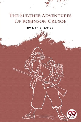 The Further Adventures Of Robinson Crusoe by Defoe, Daniel