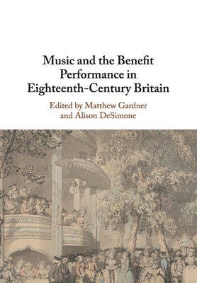 Music and the Benefit Performance in Eighteenth-Century Britain by Gardner, Matthew