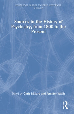 Sources in the History of Psychiatry, from 1800 to the Present by Millard, Chris