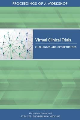 Virtual Clinical Trials: Challenges and Opportunities: Proceedings of a Workshop by National Academies of Sciences Engineeri