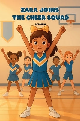 Zara Joins the Cheer Squad: A Cheerleading Chapter Book for Girls Ages 6-8 about Teamwork and Confidence by Naseem, Kanwal
