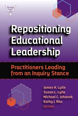 Repositioning Educational Leadership: Practitioners Leading from an Inquiry Stance by Lytle, James H.