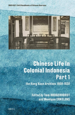 Chinese Life in Colonial Indonesia (Part.1): The Kong Koan Archives 1909-1920 by Hoogervorst, Tom