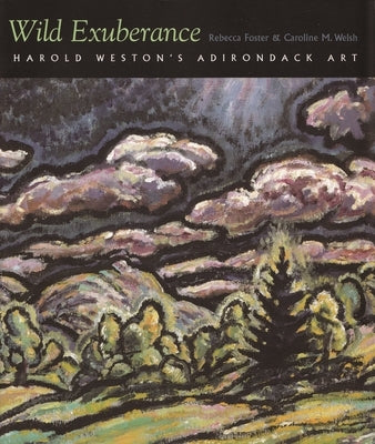 Wild Exuberance: Harold Weston's Adirondack Art by Foster, Rebecca