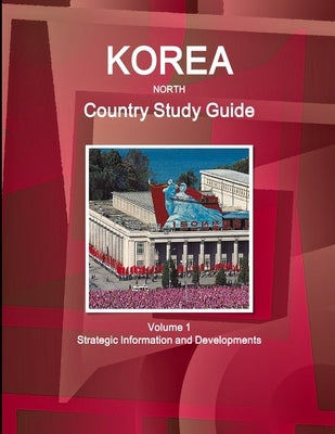 Korea North Country Study Guide Volume 1 Strategic Information and Developments by Ibp, Inc