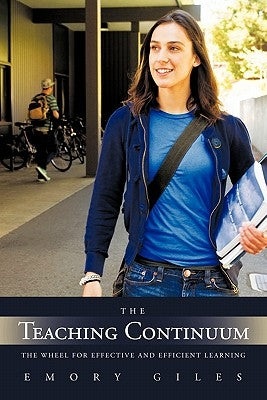 The Teaching Continuum: The Wheel for Effective and Efficient Learning by Giles, Emory