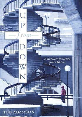 Up from Down: A True Story of Recovery from Addiction by Adamson, Ted