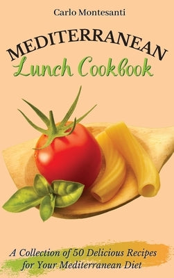 Mediterranean Lunch Cookbook: A collection of 50 delicious recipes for your Mediterranean Diet by Montesanti, Carlo
