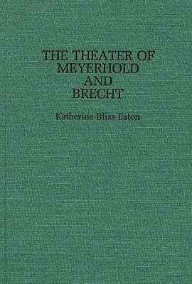 The Theatre of Meyerhold and Brecht by Eaton, Katherine