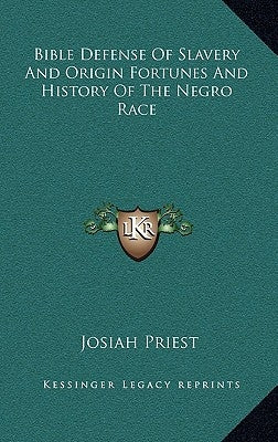 Bible Defense of Slavery and Origin Fortunes and History of the Negro Race by Priest, Josiah
