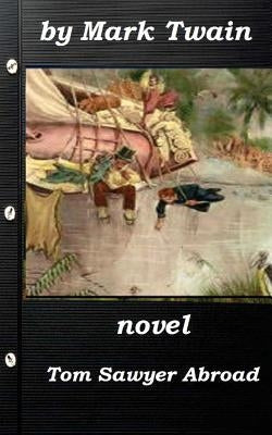 Tom Sawyer Abroad by Mark Twain (1894) NOVEL (Original Version) by Twain, Mark