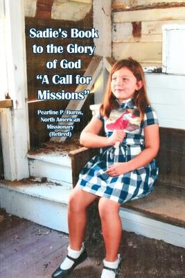 Sadie's Book to the Glory of God "A Call for Missions" by Burns, Pearline P.