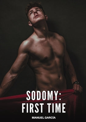 Sodomy - First Time: Explicit Gay Erotic Short Stories for Men (Hot and Sexy) by García, Manuel