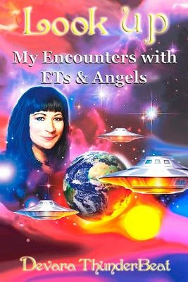 Look Up: My Encounters with ETs and Angels by Thunderbeat, Devara