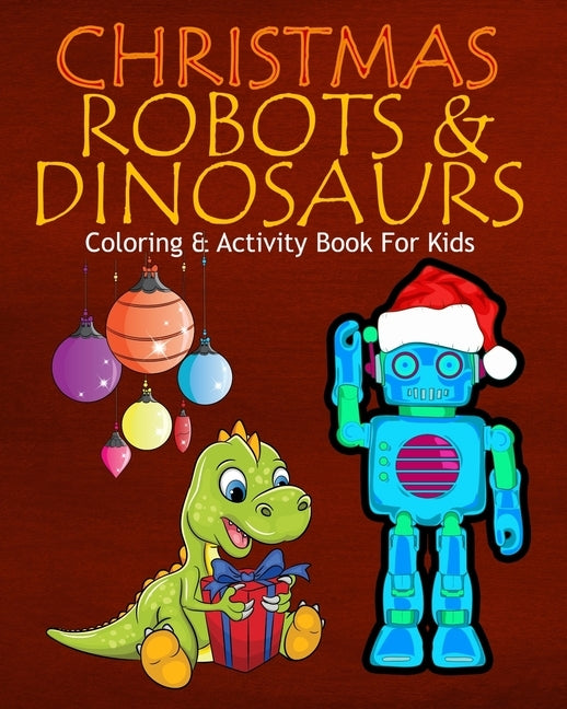 Christmas Robots & Dinosaurs Coloring & Activity Book For Kids: Color Me Robots with Assorted Holiday Animals, Children's Christmas Planning, Sudoko, by Marky, Adam and