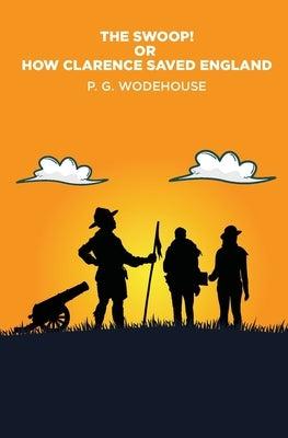 The Swoop!: or How Clarence Saved England by Wodehouse, P. G.