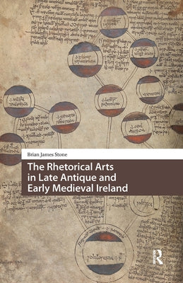 The Rhetorical Arts in Late Antique and Early Medieval Ireland by Stone, Brian James