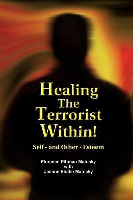 Healing the Terrorist Within! Self- And Other-Esteem by Matusky, Florence Pittman