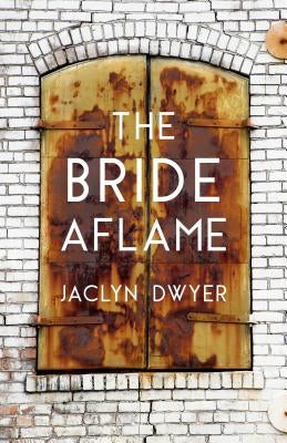 The Bride Aflame by Dwyer, Jaclyn