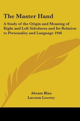 The Master Hand: A Study of the Origin and Meaning of Right and Left Sidedness and Its Relation to Personality and Language 1946 by Blau, Abram