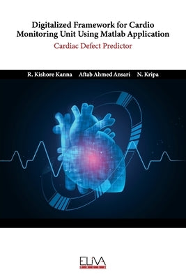 Digitalized Framework for Cardio Monitoring Unit Using Matlab Application: Cardiac Defect Predictor by Ansari, Aftab Ahmed