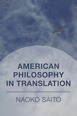 American Philosophy in Translation by Saito, Naoko