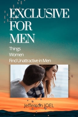 Exclusive for Men: THINGS women find Unattractive in Men by Joel, Jefferson