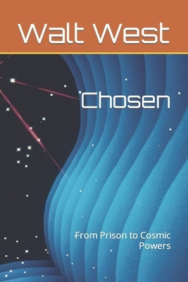 Chosen: From Prison to Cosmic Powers by West, Walt