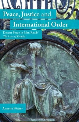 Peace, Justice and International Order: Decent Peace in John Rawls' the Law of Peoples by Förster, A.