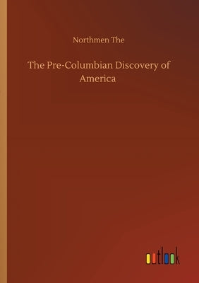 The Pre-Columbian Discovery of America by The, Northmen