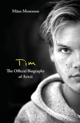 Tim - The Official Biography of Avicii by Mosesson, Måns