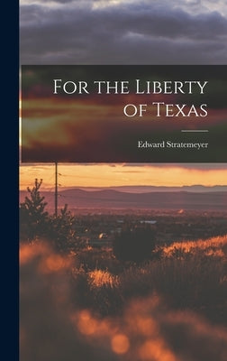 For the Liberty of Texas by Stratemeyer, Edward