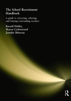 The School Recruitment Handbook: A Guide to Attracting, Selecting and Keeping Outstanding Teachers by Crabtree, Sharon