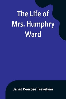 The Life of Mrs. Humphry Ward by Penrose Trevelyan, Janet