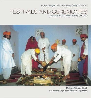 Festivals and Ceremonies Observed by the Royal Family of Kotah by Metzger, Horst