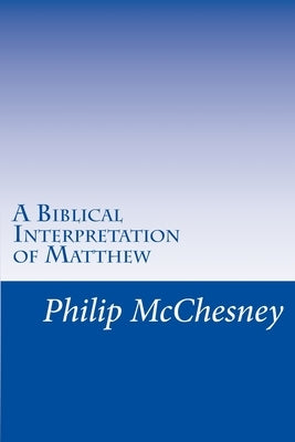 A Biblical Interpretation of Matthew by McChesney, Philip E.