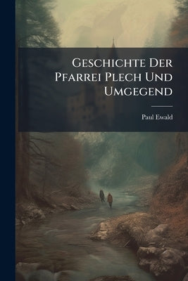 Geschichte Der Pfarrei Plech Und Umgegend by Ewald, Paul