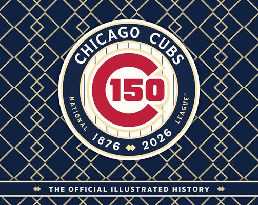 Chicago Cubs: The Official 150th Anniversary History by Major League Baseball