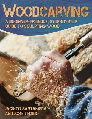 Woodcarving: A Beginner-Friendly, Step-By-Step Guide to Sculpting Wood by Teixido, José