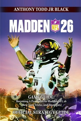 Madden NFL 26 Game Guide: Becoming A Pro Player In Madden NFL 26 (Best Tips, Tricks, and Strategies) by Anthony Todd Jr Black