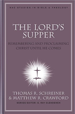 The Lord's Supper: Remembering and Proclaiming Christ Until He Comes by Schreiner, Thomas R.
