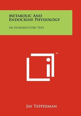 Metabolic And Endocrine Physiology: An Introductory Text by Tepperman, Jay