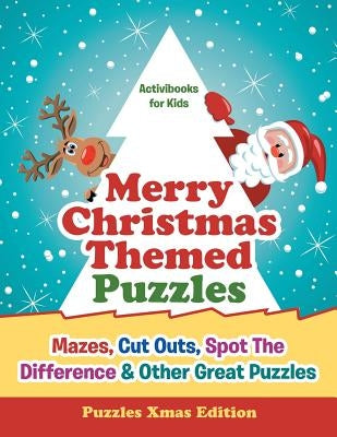 Merry Christmas Themed Puzzles: Mazes, Cut Outs, Spot The Difference & Other Great Puzzles - Puzzles Xmas Edition by For Kids, Activibooks